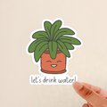 let's drink water sticker, hydration sticker, reminder sticker, plant lover gift, cute plant sticker