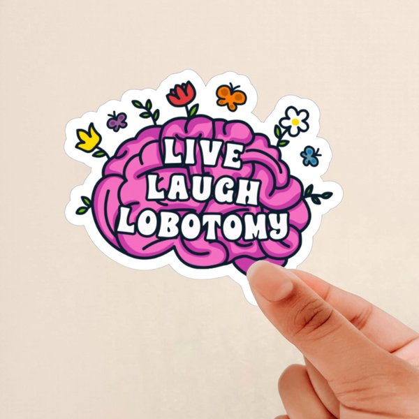 live laugh lobotomy sticker, brain sticker, funny meme sticker, gift for friend, dark humor